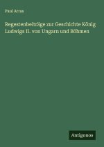 Regestenbeiträge zur Geschichte König Ludwigs II. von Ungarn und Böhmen