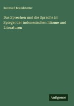 Das Sprechen und die Sprache im Spiegel der indonesischen Idiome und Literaturen