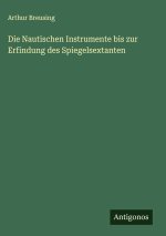 Die Nautischen Instrumente bis zur Erfindung des Spiegelsextanten