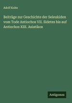 Beiträge zur Geschichte der Seleukiden vom Tode Antiochos VII. Sidetes bis auf Antiochos XIII. Asiatikos