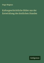 Kulturgeschichtliche Bilder aus der Entwicklung des ärztlichen Standes