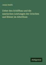Ueber den Schiffbau und die nautischen Leistungen der Griechen und Römer im Alterthum