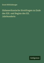 Südamerikanische Streitfragen zu Ende des XIX. und Beginn des XX. Jahrhunderts