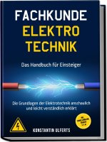 Fachkunde Elektrotechnik - Das Handbuch für Einsteiger: Die Grundlagen der Elektrotechnik anschaulich und leicht verständlich erklärt - inkl. Formelsa