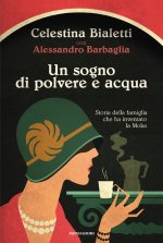 sogno di polvere e acqua. Storia della famiglia che ha inventato la Moka