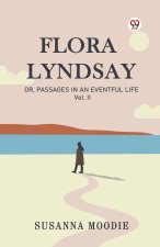 Flora Lyndsay Or, Passages In An Eventful Life Vol. II