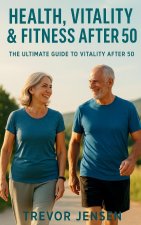 Maintaining Fitness, Health and Vitality After 50