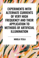 Experiments with Alternate Currents of Very High Frequency and Their Application to Methods of Artificial Illumination