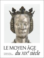 Le Moyen Âge du XIXe siècle. Créations, copies et faux dans les arts précieux