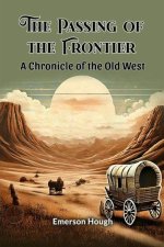 Passing of the Frontier A Chronicle of the Old West