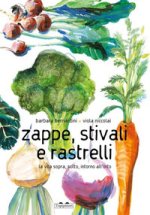 Zappe, stivali e rastrelli. La vita sopra, sotto, intorno all'orto
