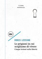 prigioni in cui scegliamo di vivere. Cinque lezioni sulla libertà