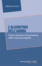 algoritmo dell'anima. Corpo, coscienza e trascendenza nella rivoluzione digitale