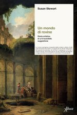 mondo di rovine. Storia artistica di un’irresistibile suggestione
