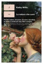natura che cura. Perché vedere, annusare, toccare e ascoltare le piante ci rende più sani, felici e longevi