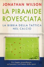 piramide rovesciata. La bibbia della tattica nel calcio. Un viaggio straordinario nel passato e nel futuro dello sport