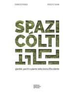 Spazi cólti. Giardini, parchi e piante nella storia d'Occidente