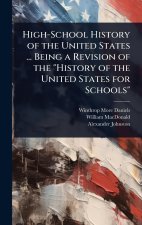 High-School History of the United States ... Being a Revision of the 