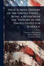 High-School History of the United States ... Being a Revision of the 