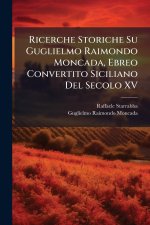 Ricerche Storiche Su Guglielmo Raimondo Moncada, Ebreo Convertito Siciliano Del Secolo XV