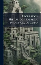 Recuerdos HistÃ3ricos Sobre La Provincia De Cuyo