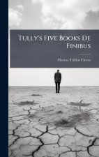 Tully's Five Books De Finibus
