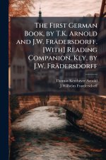 The First German Book, by T.K. Arnold and J.W. Frädersdorff. [With] Reading Companion. Key, by J.W. Frädersdorff
