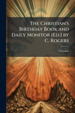 The Christian's Birthday Book and Daily Monitor [Ed.] by C. Rogers