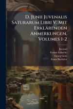 D. Junii Juvenalis Saturarum Libri V. Mit Erklärenden Anmerkungen, Volumes 1-2