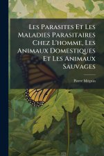 Les Parasites Et Les Maladies Parasitaires Chez L'homme, Les Animaux Domestiques Et Les Animaux Sauvages