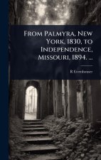 From Palmyra, New York, 1830, to Independence, Missouri, 1894. ...