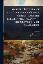 Master's History of the College of Corpus Christi and the Blessed Virgin Mary in the University of Cambridge