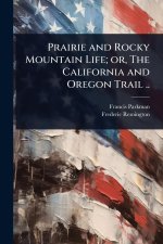 Prairie and Rocky Mountain Life; or, The California and Oregon Trail ..