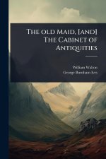 The old Maid, [and] The Cabinet of Antiquities