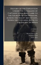 History of the Expedition Under the Command of Captains Lewis and Clark to the Sources of the Missouri, Across the Rocky Mountains, Down the Columbia