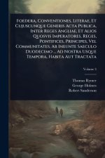 Foedera, Conventiones, Literae, Et Cujuscunque Generis Acta Publica, Inter Reges Angliae, Et Alios Quosvis Imperatores, Reges, Pontifices, Principes,