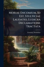 Moriae Encomium, Id Est, Stulticiae Laudatio, Ludicra Declamatione Tractata