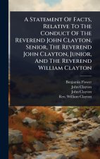 A Statement Of Facts, Relative To The Conduct Of The Reverend John Clayton, Senior, The Reverend John Clayton, Junior, And The Reverend William Clayto