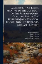 A Statement Of Facts, Relative To The Conduct Of The Reverend John Clayton, Senior, The Reverend John Clayton, Junior, And The Reverend William Clayto