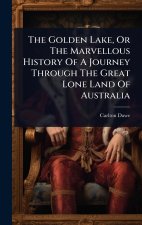 The Golden Lake, Or The Marvellous History Of A Journey Through The Great Lone Land Of Australia