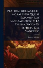 Plàticas Dogmàtico-morales En Que Se Exponen Los Sacramentos De La Iglesia, SegÃ°n El EspÃ-ritu Del Evangelio