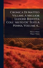 Cronica Di Matteo Villani, A Miglior Lezione Ridotta Coll' Aiuto De' Testi A Penna, Volume 4...