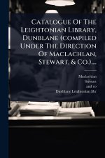 Catalogue Of The Leightonian Library, Dunblane (compiled Under The Direction Of Maclachlan, Stewart, & Co.)....