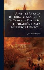 Apuntes Para La HistorÃ-a De Sta. Cruz De Tenerife Desde Su FundaciÃ3n Hasta Nuestros Tiempos...