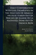 Daily Conversation With God, Exemplified In The Holy Life Of Armelle Nicolas. (taken Out Of Her Life [by Jeanne De La NativitÃ(c)]). Done Out Of Frenc