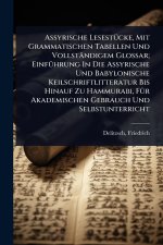 Assyrische LesestÃ1/4cke, Mit Grammatischen Tabellen Und Vollständigem Glossar; EinfÃ1/4hrung In Die Assyrische Und Babylonische Keilschriftlitteratur