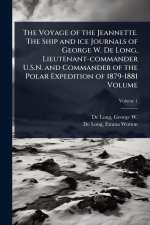 The Voyage of the Jeannette. The Ship and ice Journals of George W. De Long, Lieutenant-commander U.S.N. and Commander of the Polar Expedition of 1879