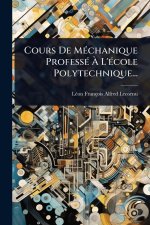 Cours De MÃ(c)chanique ProfessÃ(c) Ã L'Ã(c)cole Polytechnique...