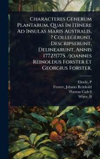 Characteres Generum Plantarum, Quas In Itinere Ad Insulas Maris Australis, ? Collegerunt, Descripserunt, Delinearunt, Annis 1772?1775. /joannes Reinol