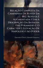 RelaçÃ£o Completa Da Campanha Da Russia Em 1812. Revista E Augmentada Com A DescripçÃ£o Da Batalha Das Pyramides E O Caracter E ElevaçÃ£o De NapoleÃ£o